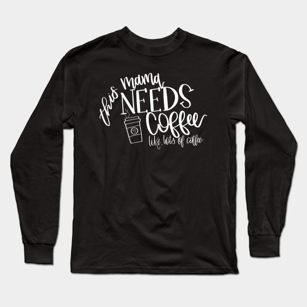 Mama Needs Coffee Long Sleeve T-Shirt by Hannah’s Hand Lettering